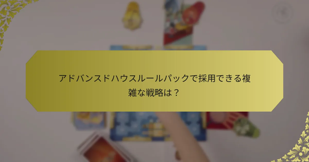 アドバンスドハウスルールパックで採用できる複雑な戦略は？