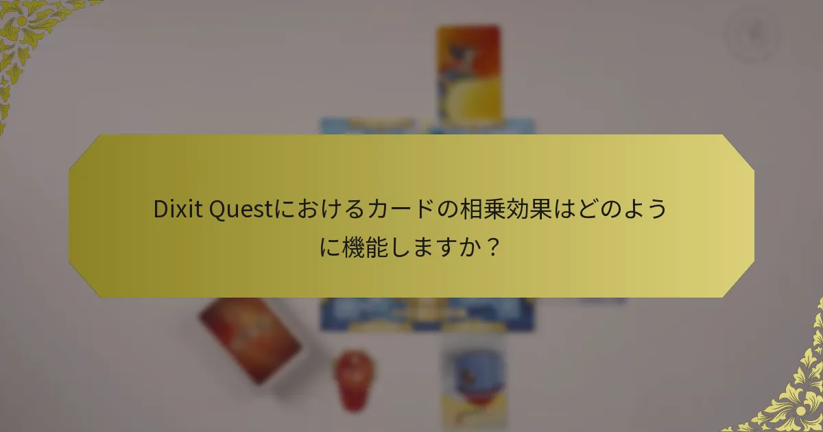 Dixit Questにおけるカードの相乗効果はどのように機能しますか？