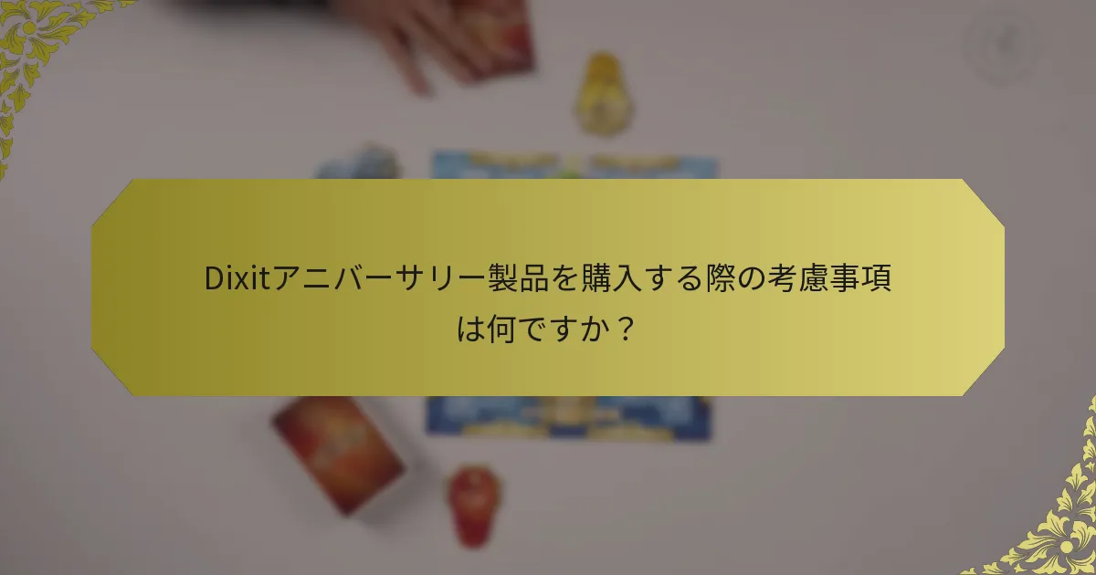 Dixitアニバーサリー製品を購入する際の考慮事項は何ですか？