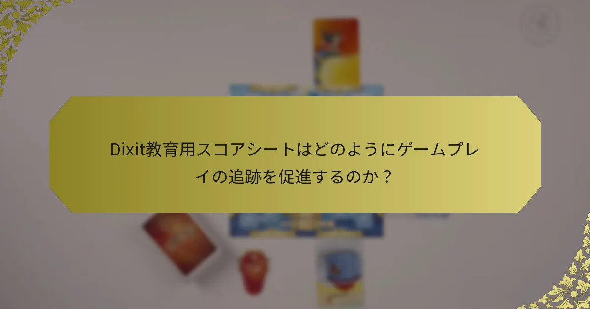 Dixit教育用スコアシートはどのようにゲームプレイの追跡を促進するのか？