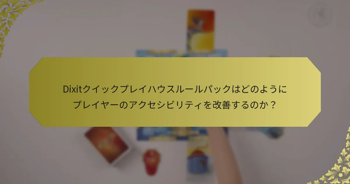 Dixitクイックプレイハウスルールパックはどのようにプレイヤーのアクセシビリティを改善するのか？