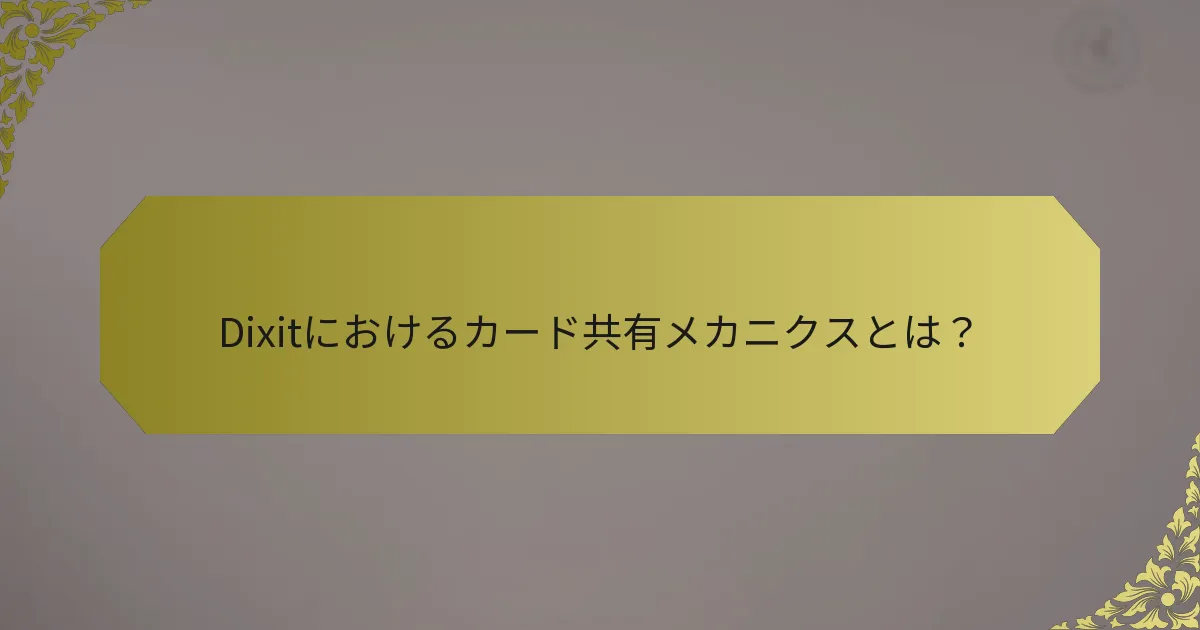 Dixitにおけるカード共有メカニクスとは？