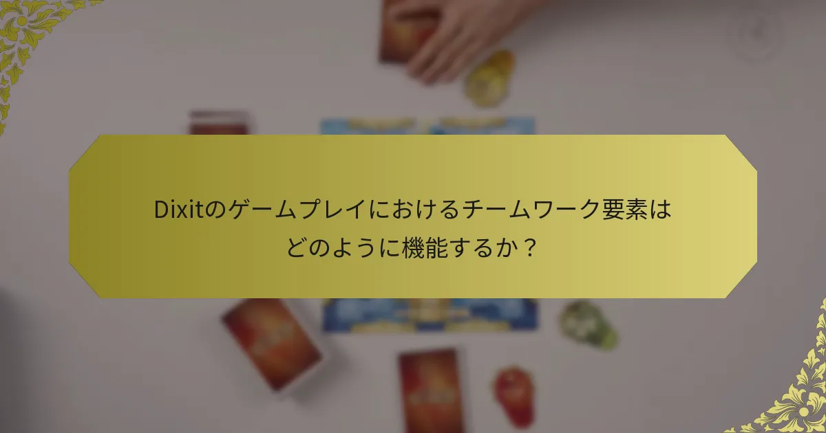 Dixitのゲームプレイにおけるチームワーク要素はどのように機能するか？