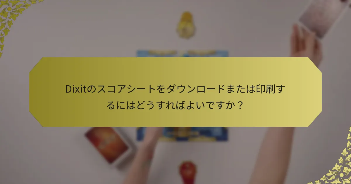 Dixitのスコアシートをダウンロードまたは印刷するにはどうすればよいですか？