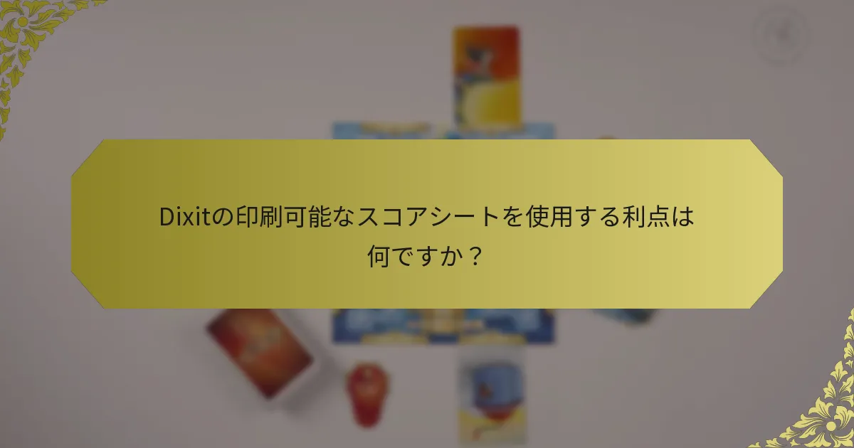 Dixitの印刷可能なスコアシートを使用する利点は何ですか？