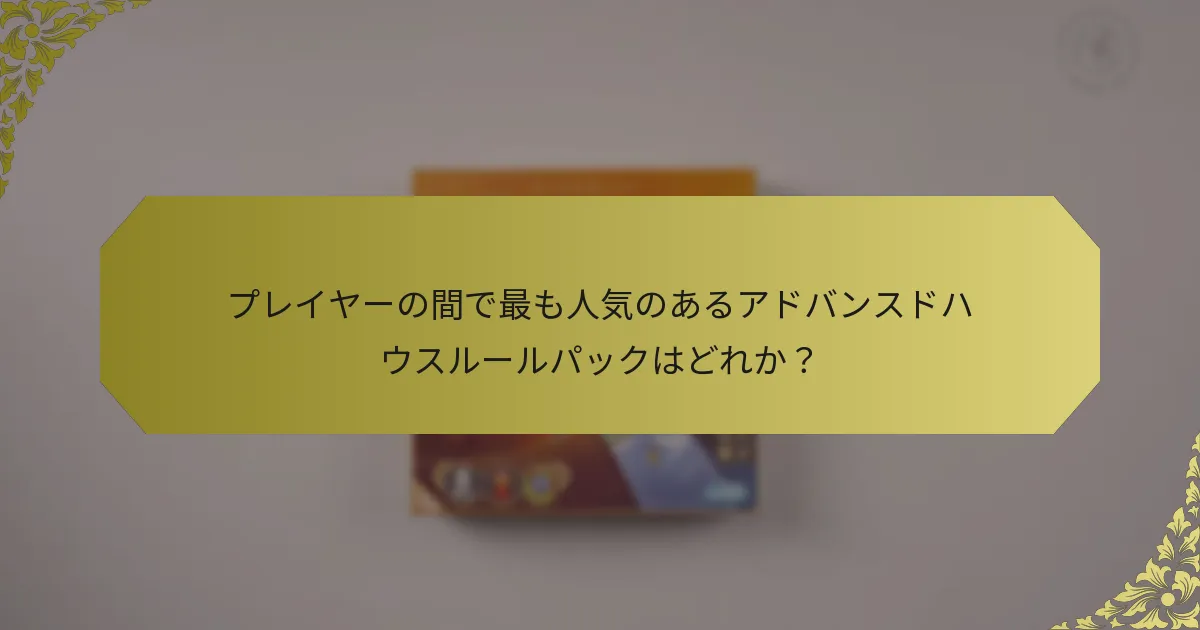 プレイヤーの間で最も人気のあるアドバンスドハウスルールパックはどれか？